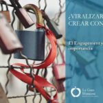 El Engagement y su importancia ¿Viralizarse o crear conexión?