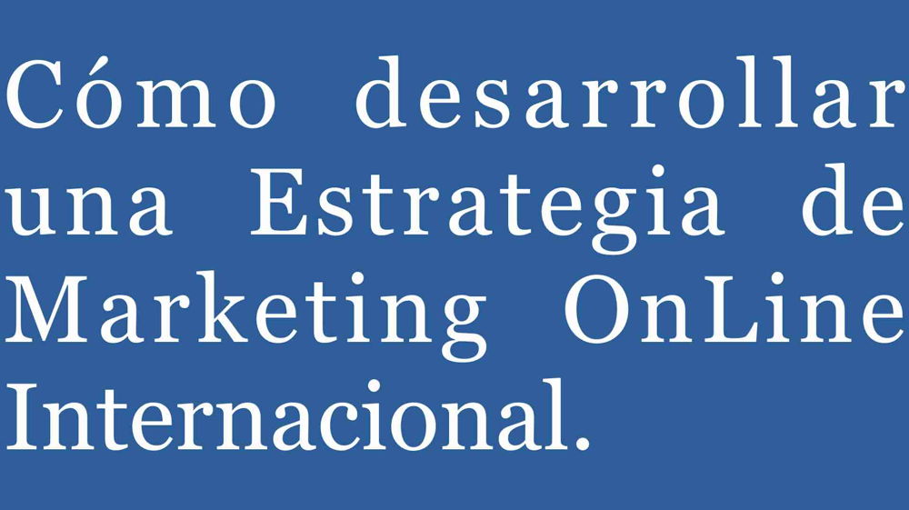 Cómo Desarrollar Una Estrategia De Marketing Online Internacional